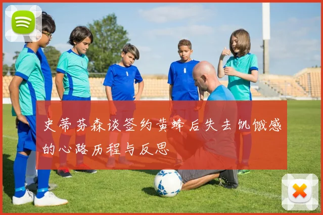 史蒂芬森谈签约黄蜂后失去饥饿感的心路历程与反思